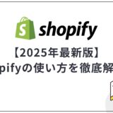 【2025年最新版】Shopifyの使い方を徹底解説！開設までを10ステップで紹介