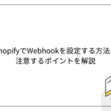 ShopifyでWebhookを設定する方法や注意するポイントを解説