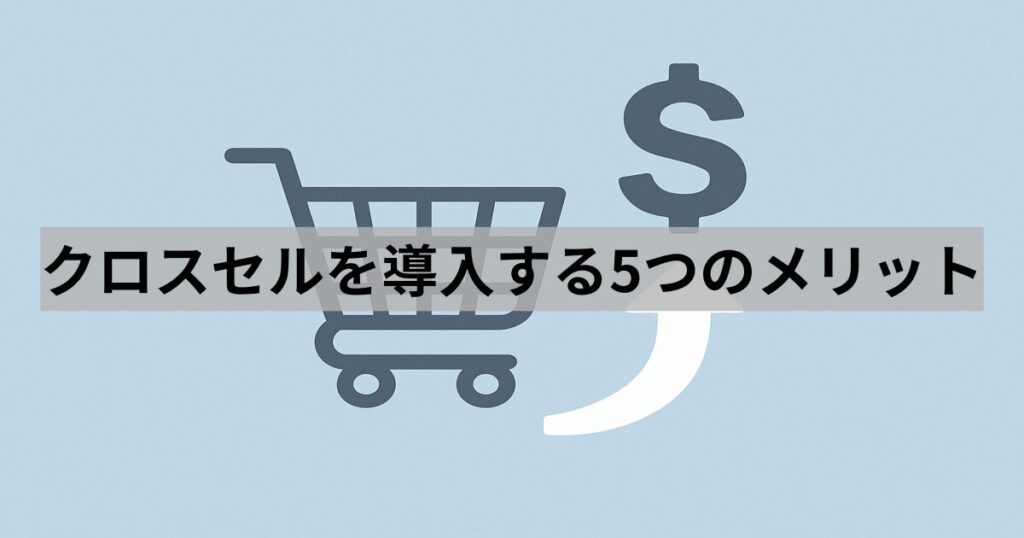 クロスセルを導入する5つのメリット